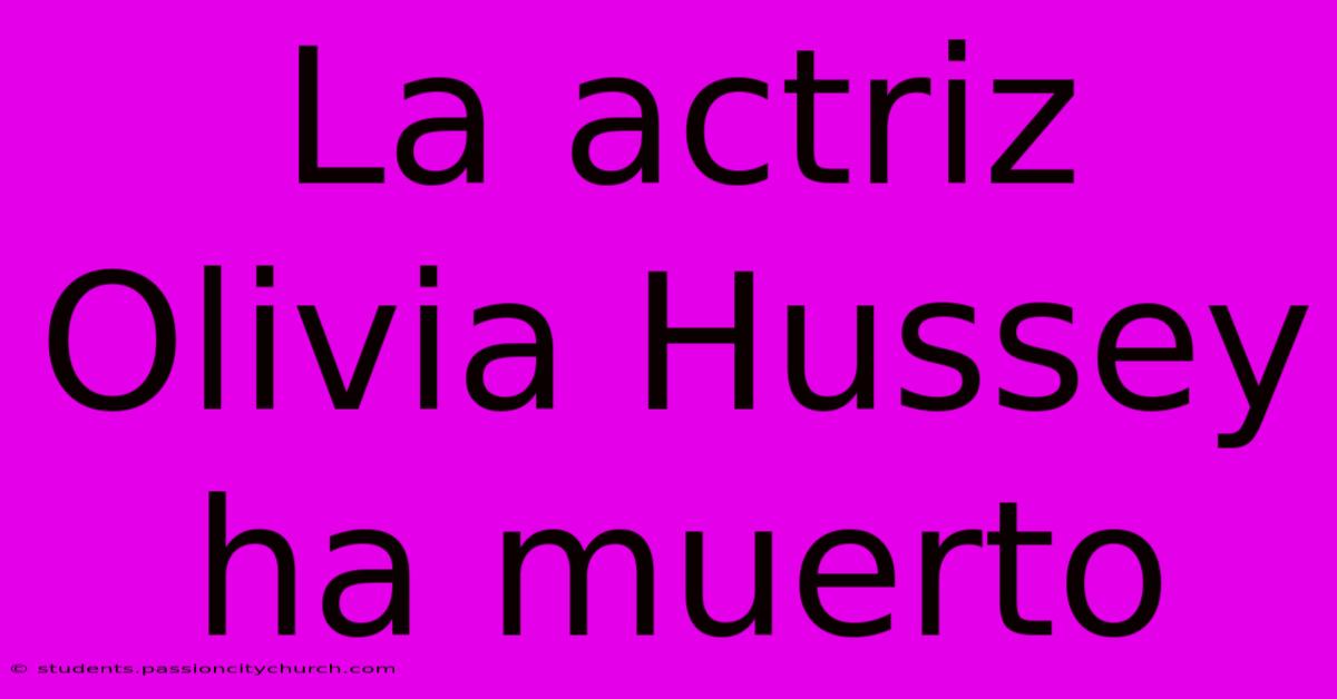 La Actriz Olivia Hussey Ha Muerto