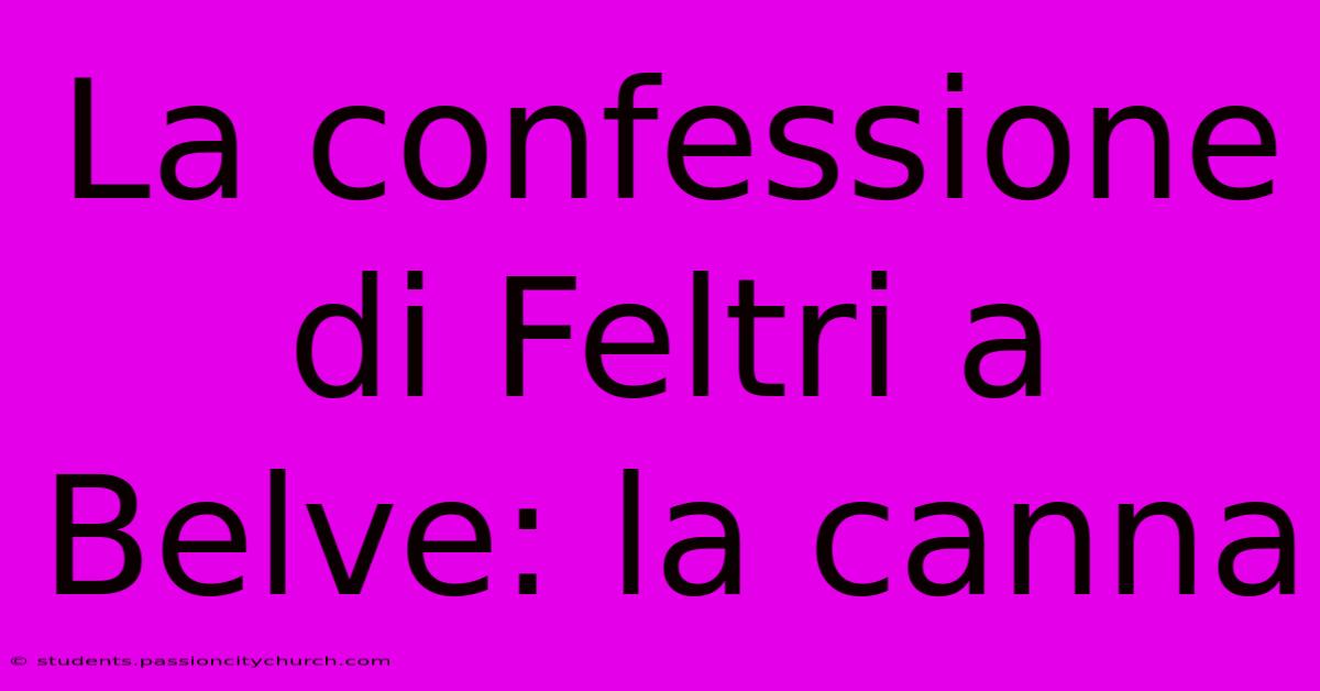 La Confessione Di Feltri A Belve: La Canna