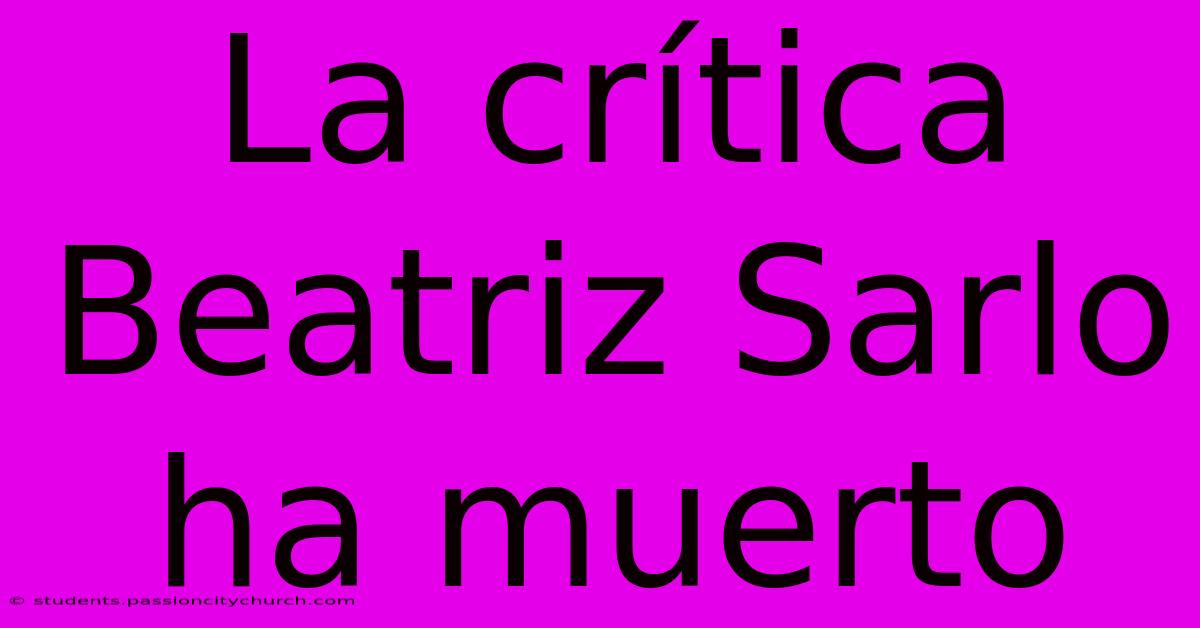 La Crítica Beatriz Sarlo Ha Muerto