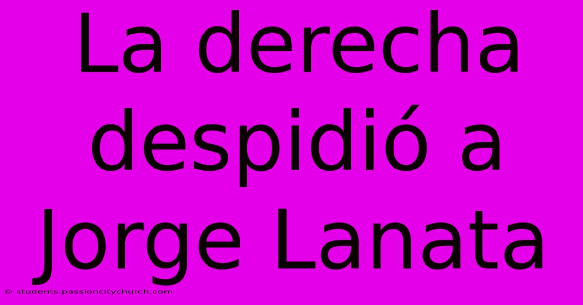 La Derecha Despidió A Jorge Lanata