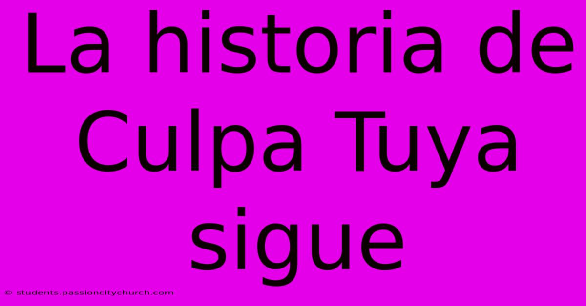 La Historia De Culpa Tuya Sigue