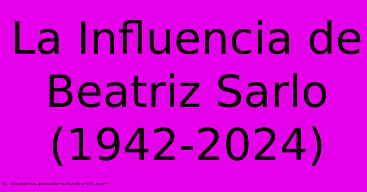 La Influencia De Beatriz Sarlo (1942-2024)