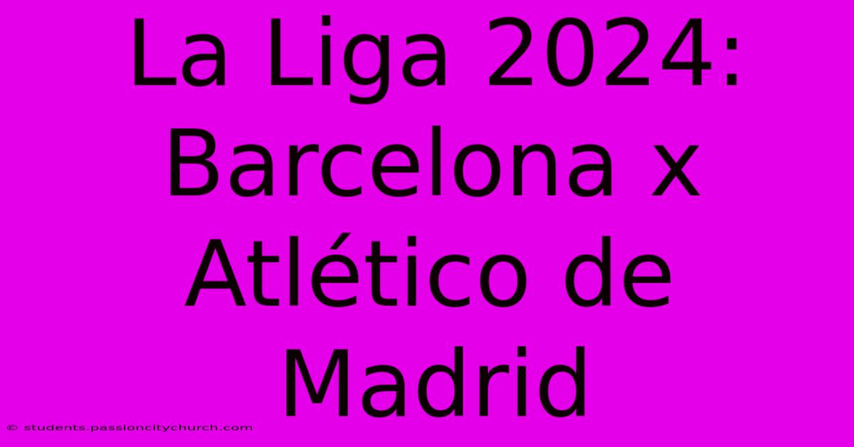 La Liga 2024: Barcelona X Atlético De Madrid