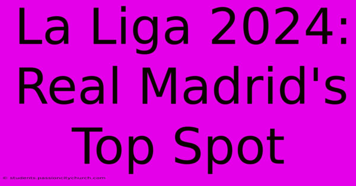 La Liga 2024: Real Madrid's Top Spot