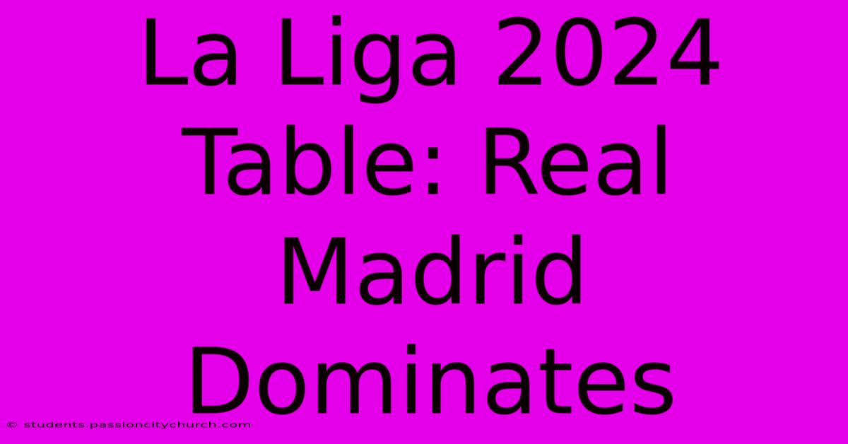 La Liga 2024 Table: Real Madrid Dominates