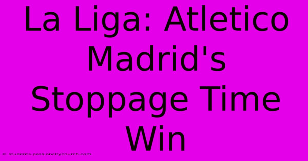 La Liga: Atletico Madrid's Stoppage Time Win