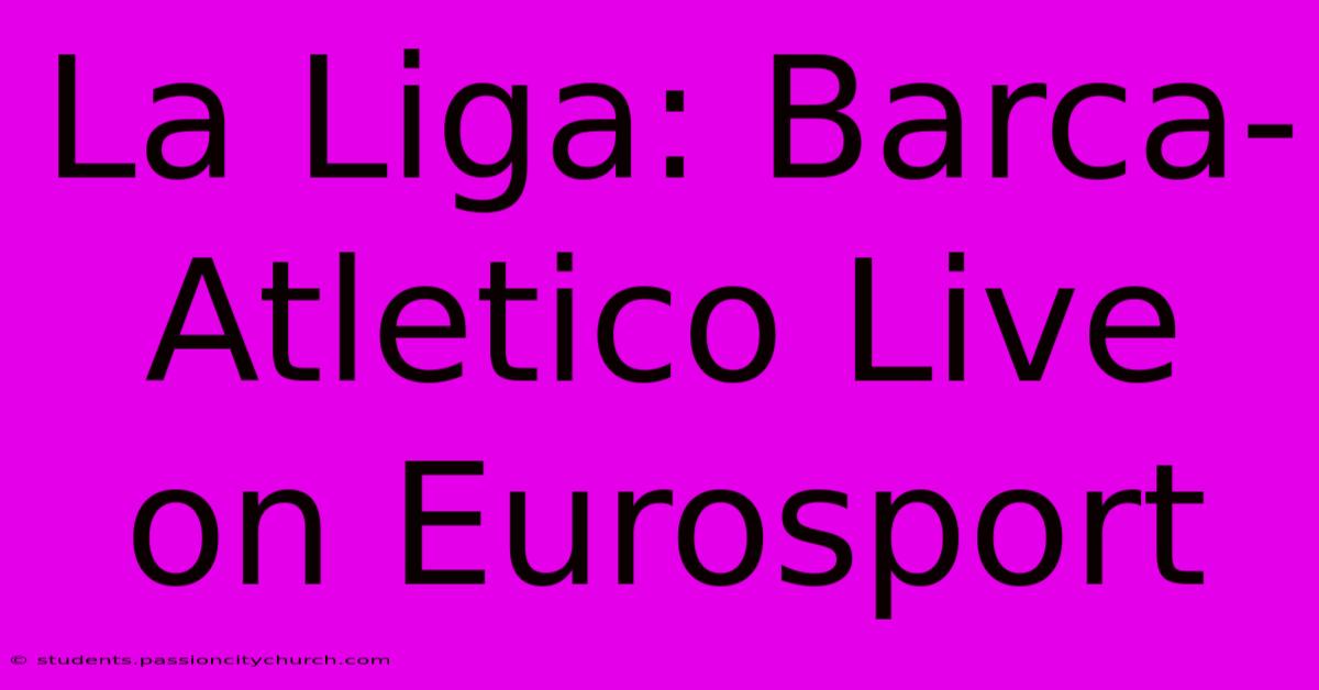 La Liga: Barca-Atletico Live On Eurosport