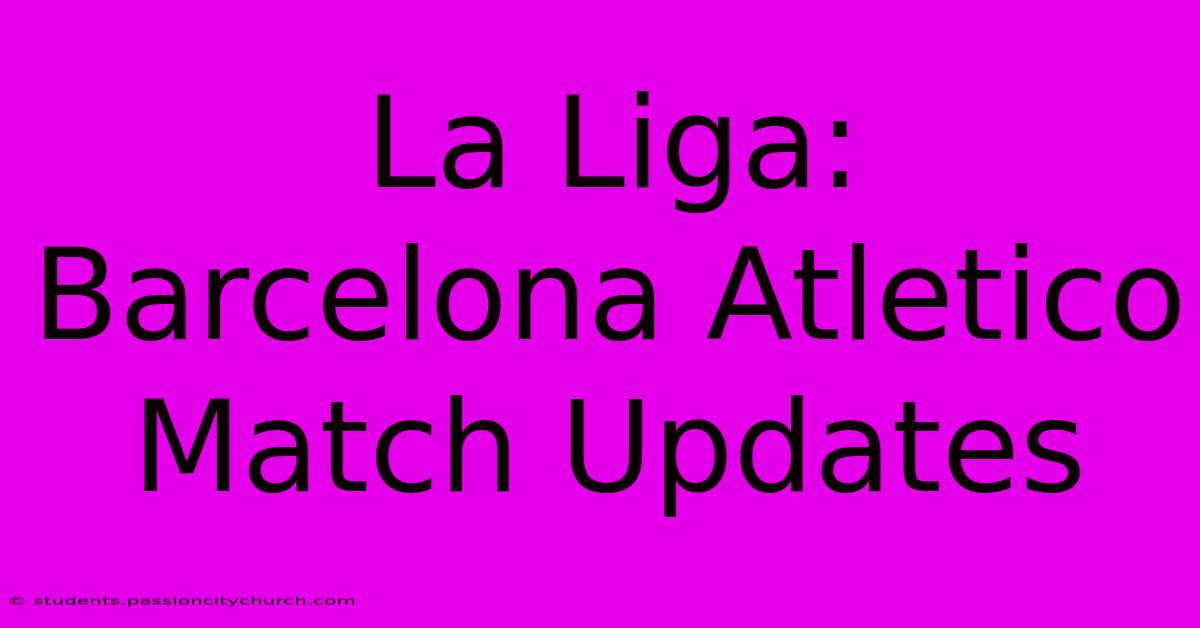 La Liga: Barcelona Atletico Match Updates