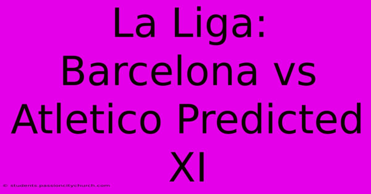 La Liga: Barcelona Vs Atletico Predicted XI