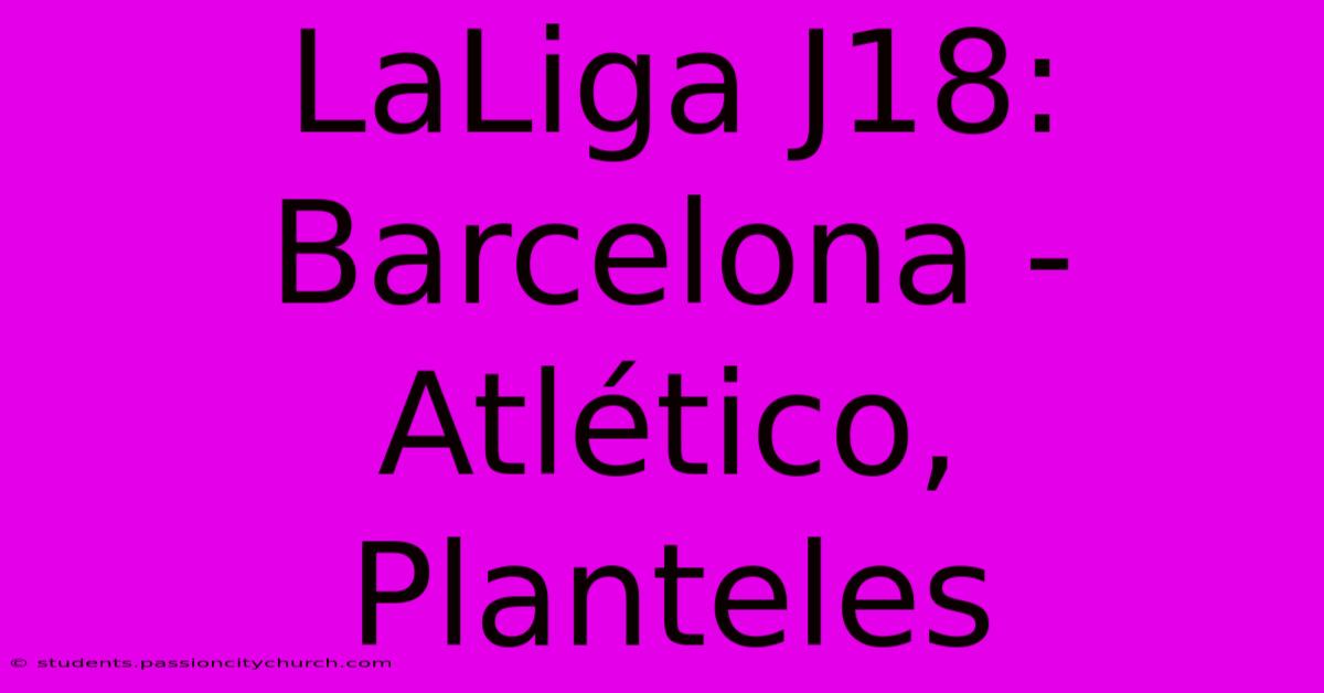 LaLiga J18: Barcelona - Atlético, Planteles