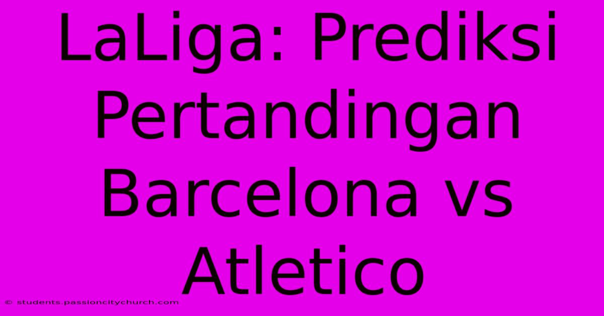 LaLiga: Prediksi Pertandingan Barcelona Vs Atletico