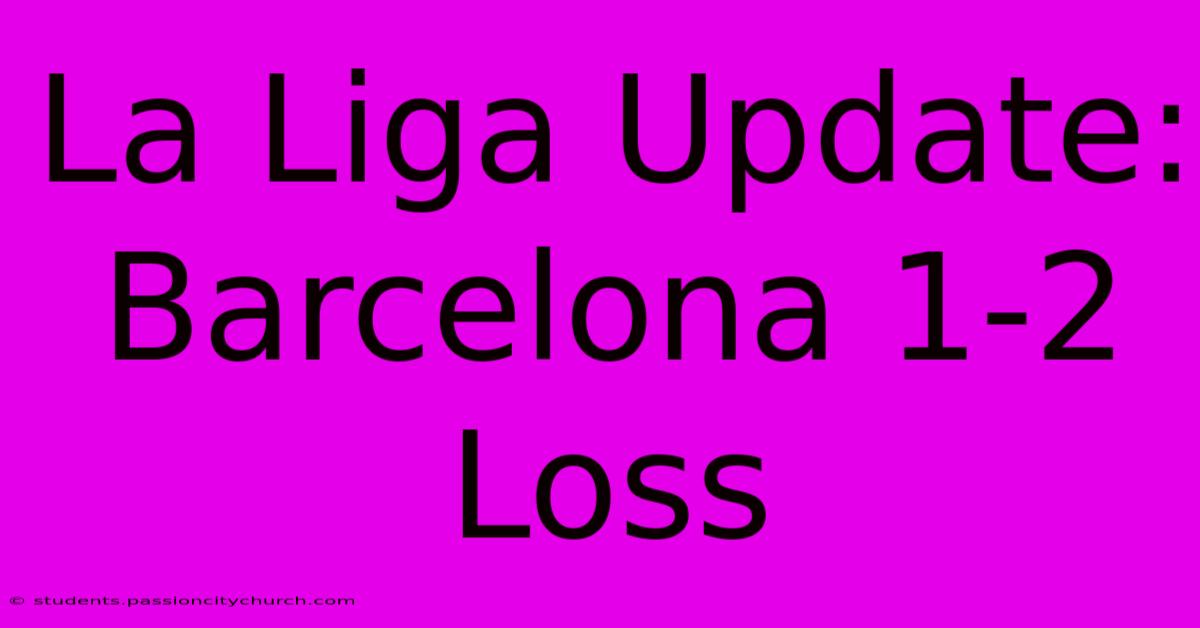 La Liga Update: Barcelona 1-2 Loss