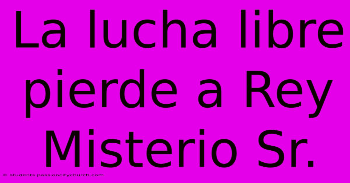 La Lucha Libre Pierde A Rey Misterio Sr.