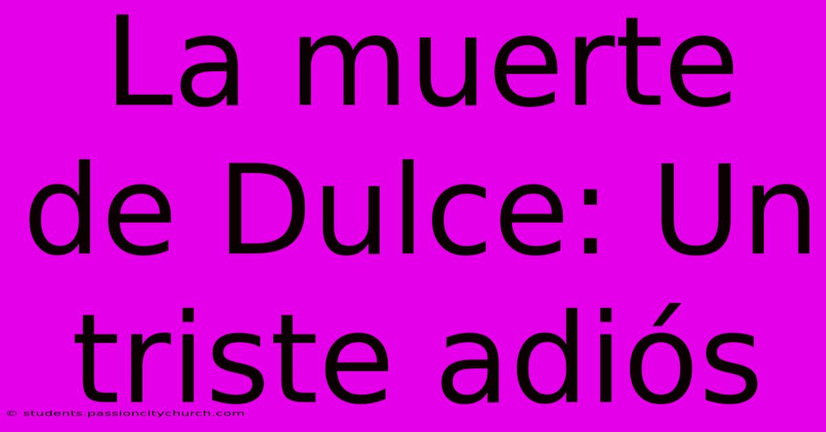 La Muerte De Dulce: Un Triste Adiós