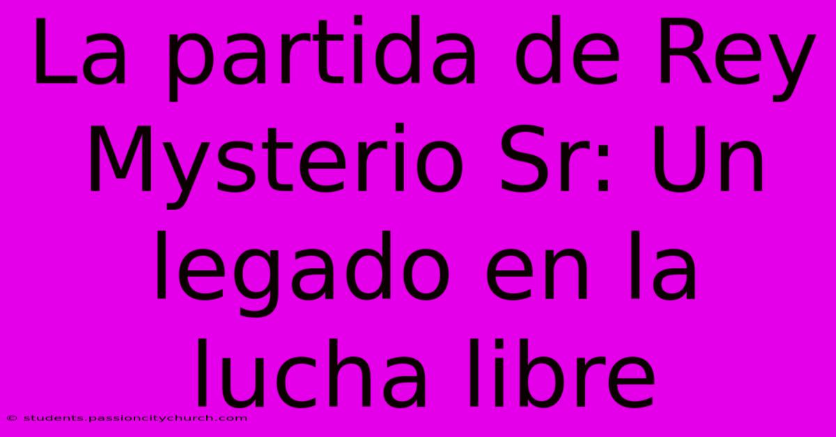 La Partida De Rey Mysterio Sr: Un Legado En La Lucha Libre