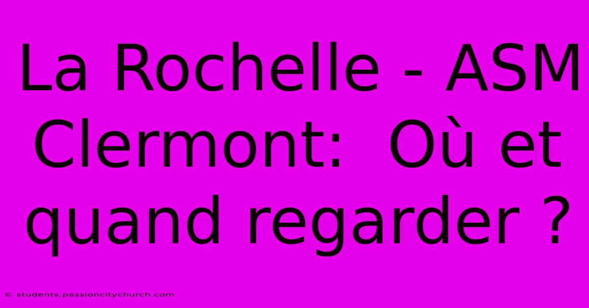 La Rochelle - ASM Clermont:  Où Et Quand Regarder ?