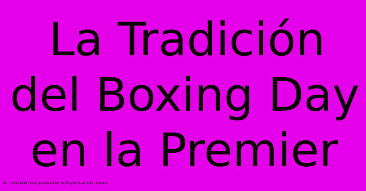 La Tradición Del Boxing Day En La Premier