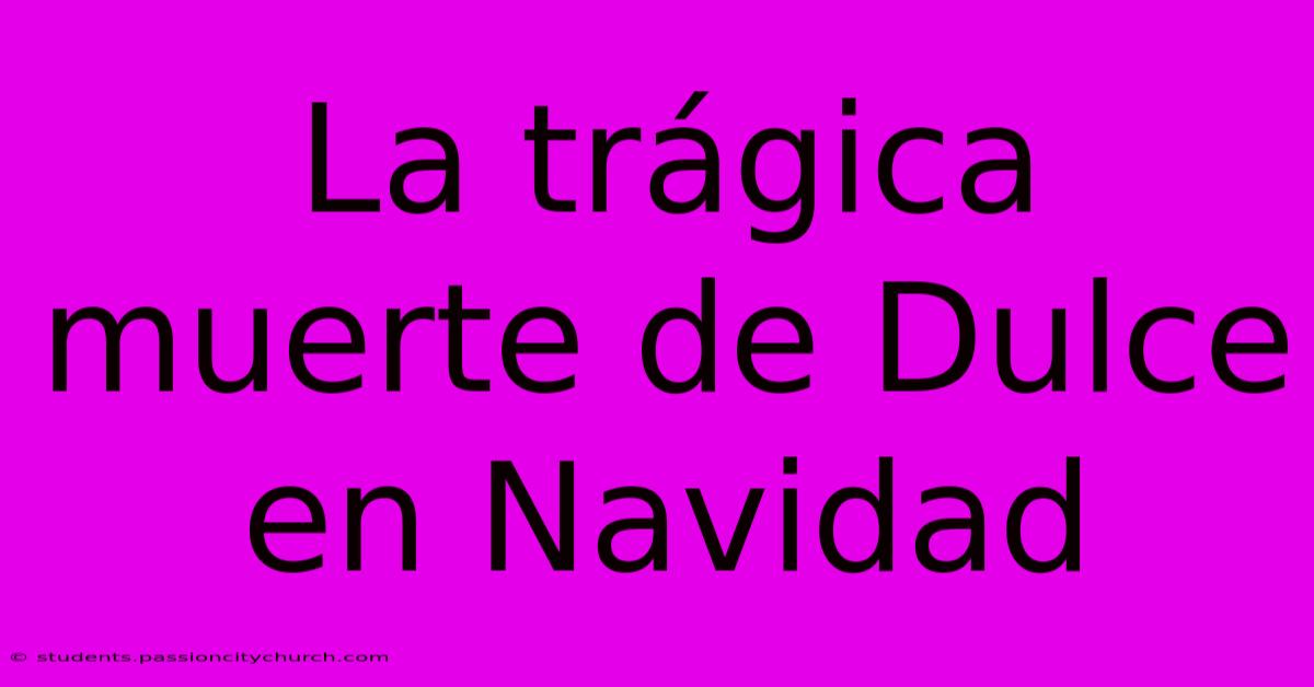 La Trágica Muerte De Dulce En Navidad