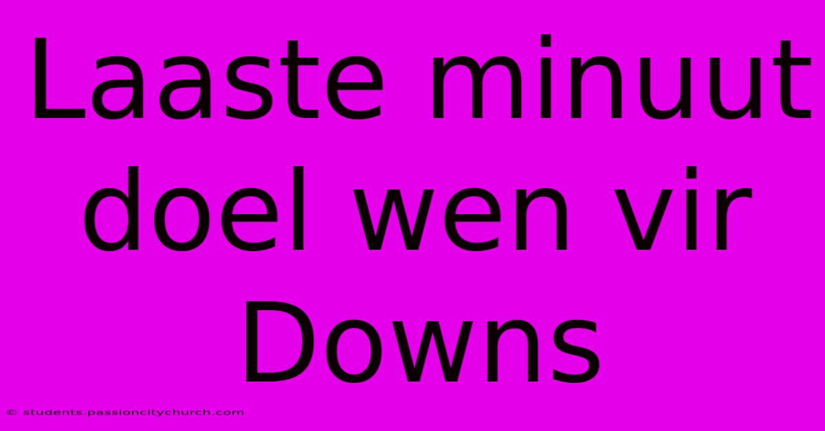 Laaste Minuut Doel Wen Vir Downs