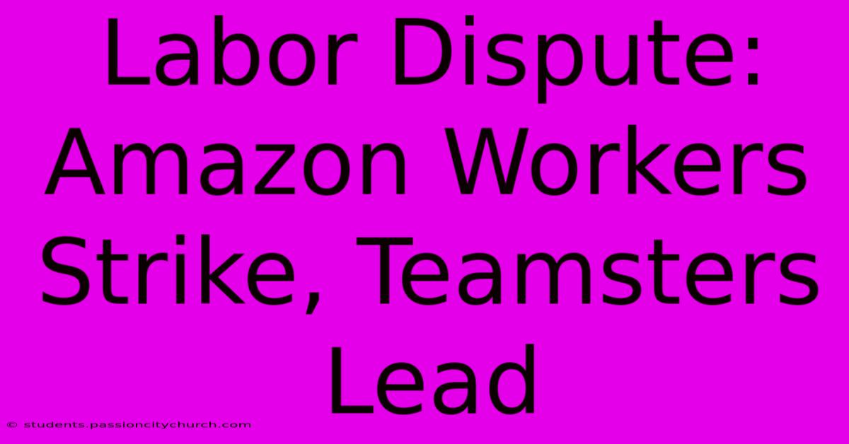 Labor Dispute: Amazon Workers Strike, Teamsters Lead