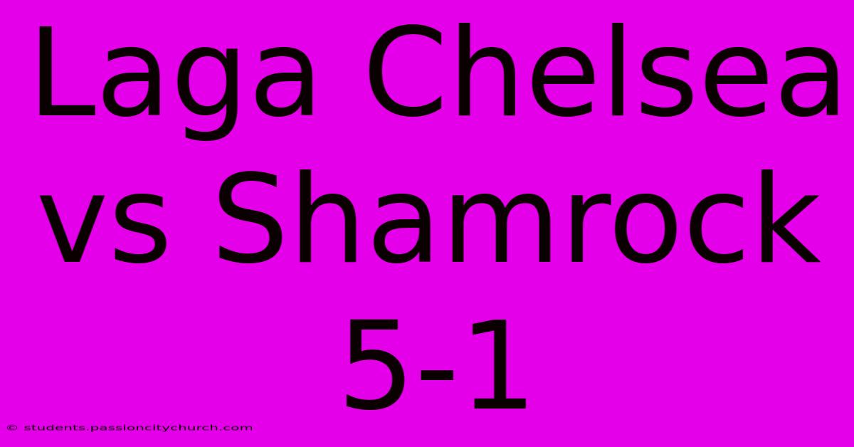 Laga Chelsea Vs Shamrock 5-1