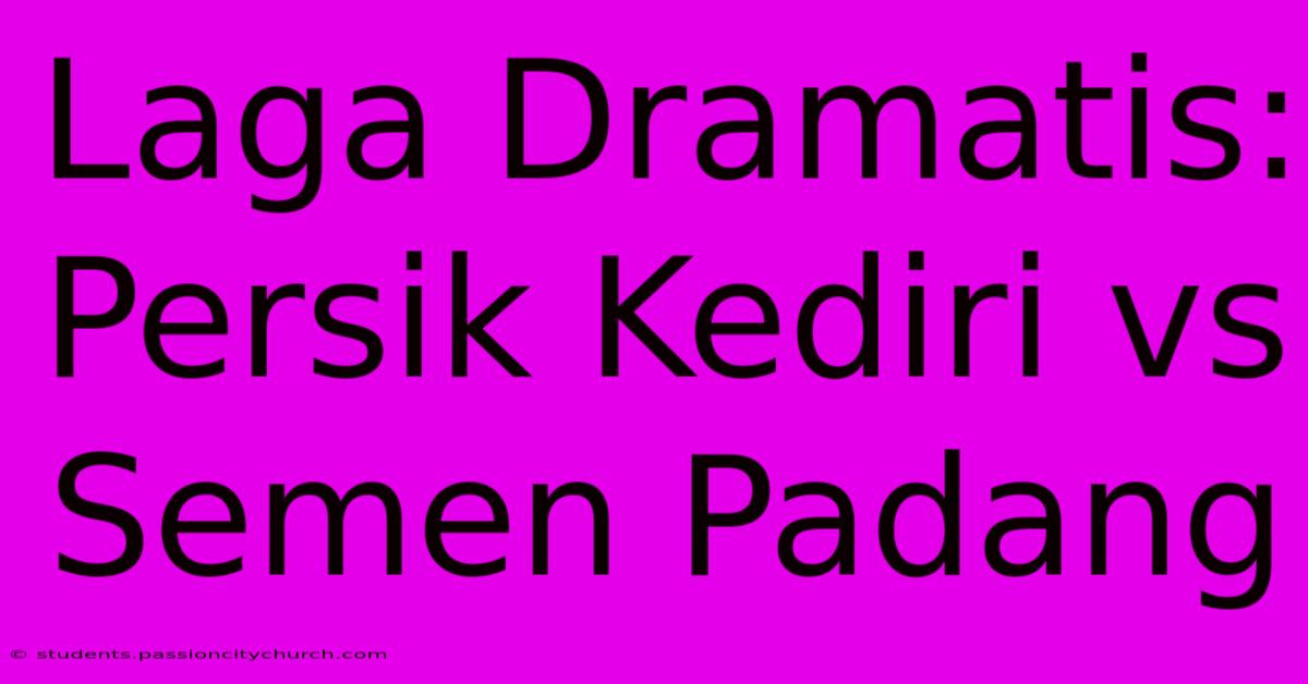 Laga Dramatis: Persik Kediri Vs Semen Padang