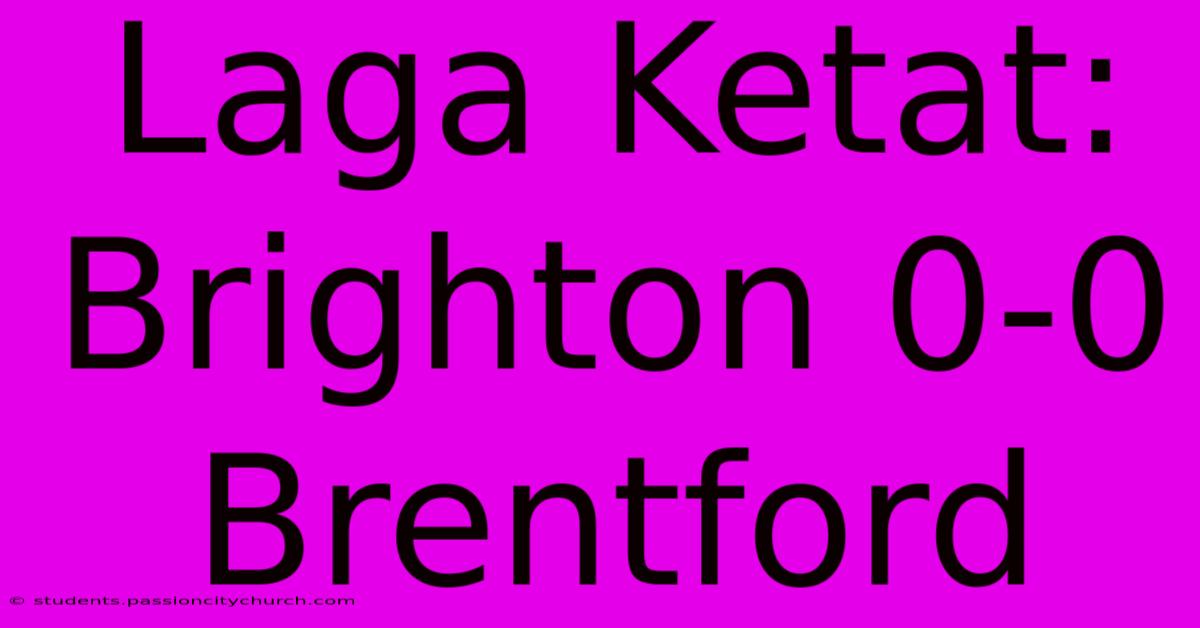 Laga Ketat: Brighton 0-0 Brentford