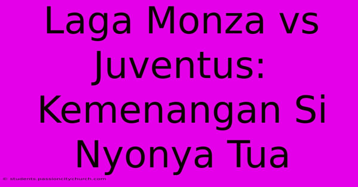 Laga Monza Vs Juventus: Kemenangan Si Nyonya Tua