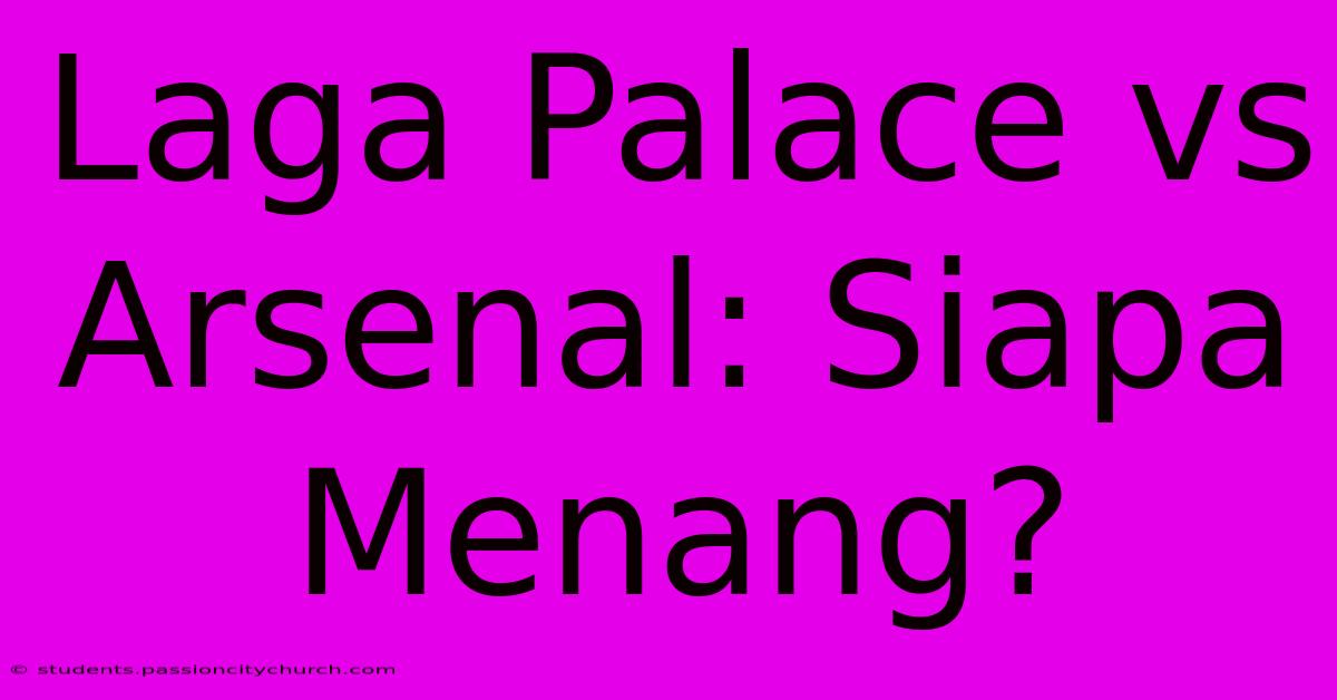 Laga Palace Vs Arsenal: Siapa Menang?