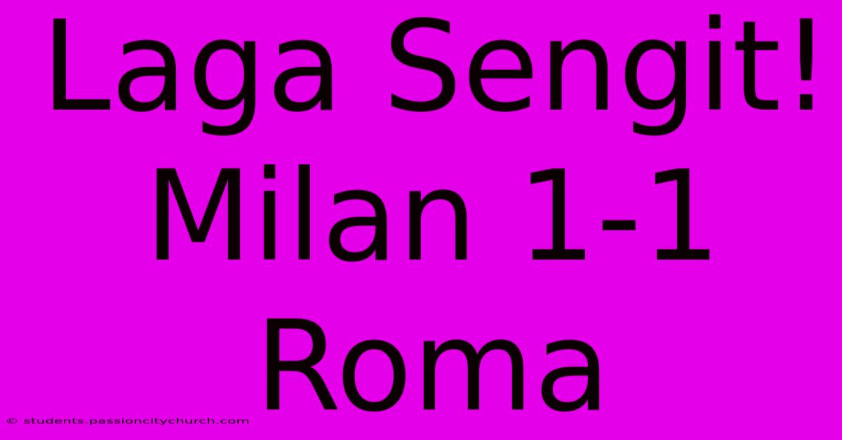 Laga Sengit! Milan 1-1 Roma