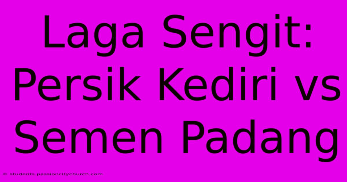 Laga Sengit: Persik Kediri Vs Semen Padang