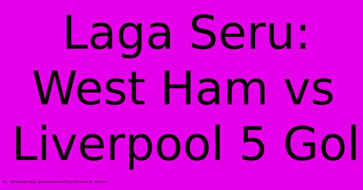 Laga Seru: West Ham Vs Liverpool 5 Gol