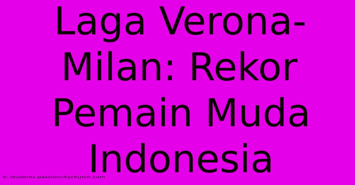 Laga Verona-Milan: Rekor Pemain Muda Indonesia