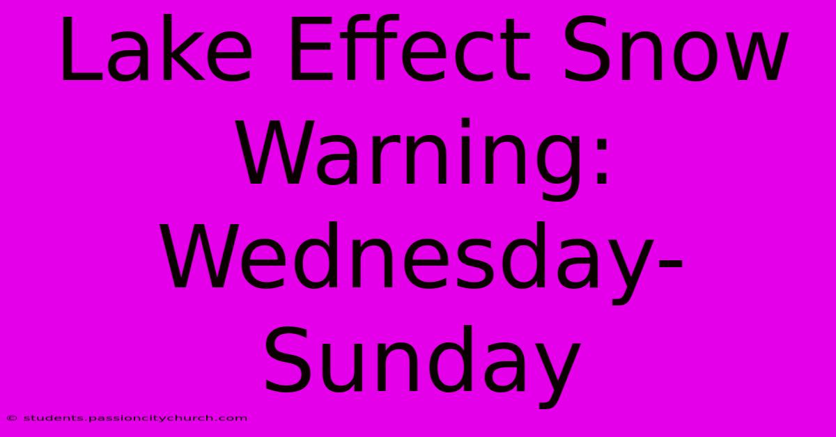 Lake Effect Snow Warning: Wednesday-Sunday