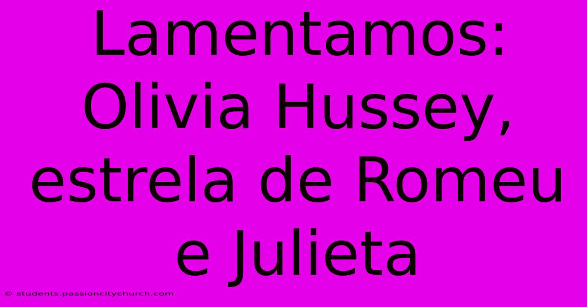 Lamentamos: Olivia Hussey, Estrela De Romeu E Julieta