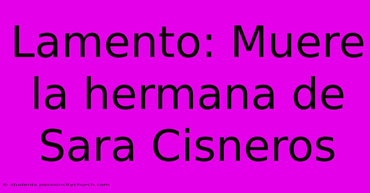 Lamento: Muere La Hermana De Sara Cisneros