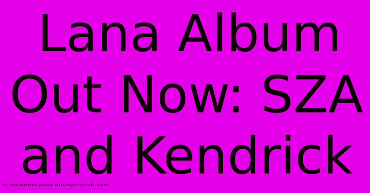 Lana Album Out Now: SZA And Kendrick