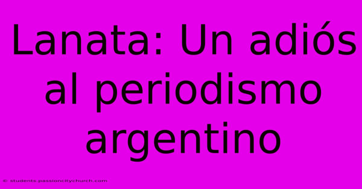 Lanata: Un Adiós Al Periodismo Argentino