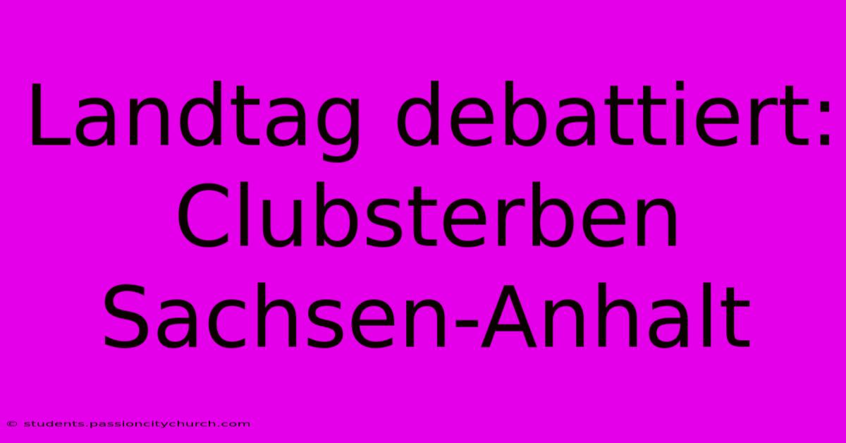 Landtag Debattiert: Clubsterben Sachsen-Anhalt