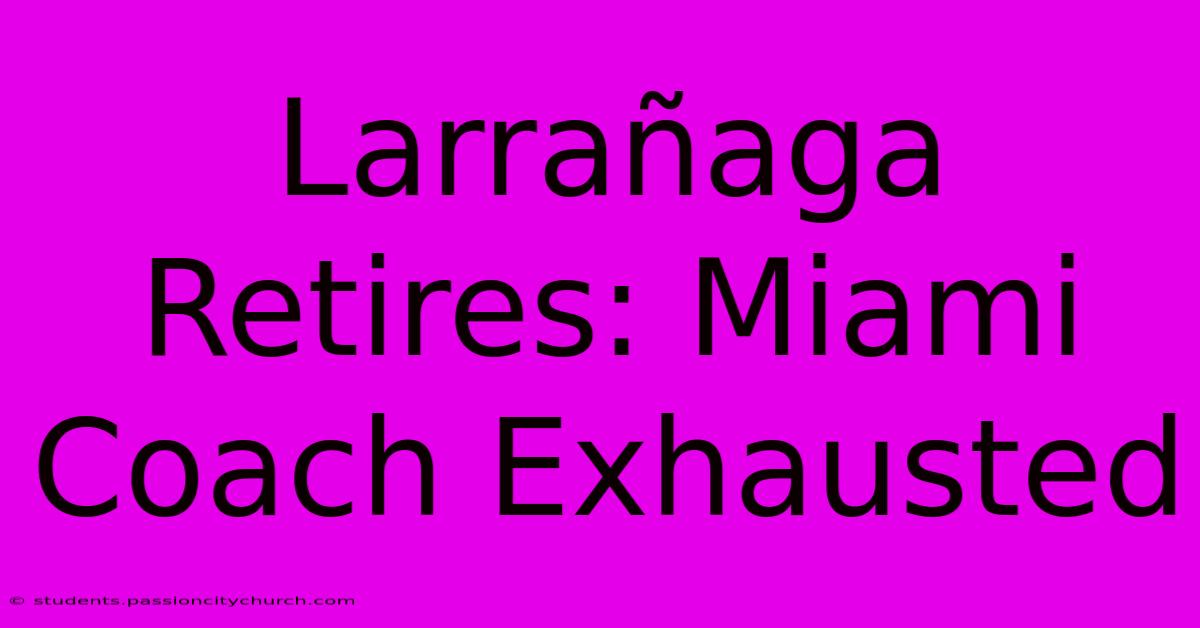 Larrañaga Retires: Miami Coach Exhausted