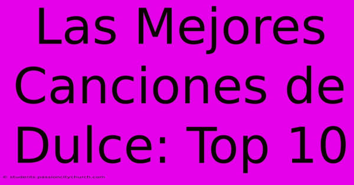 Las Mejores Canciones De Dulce: Top 10