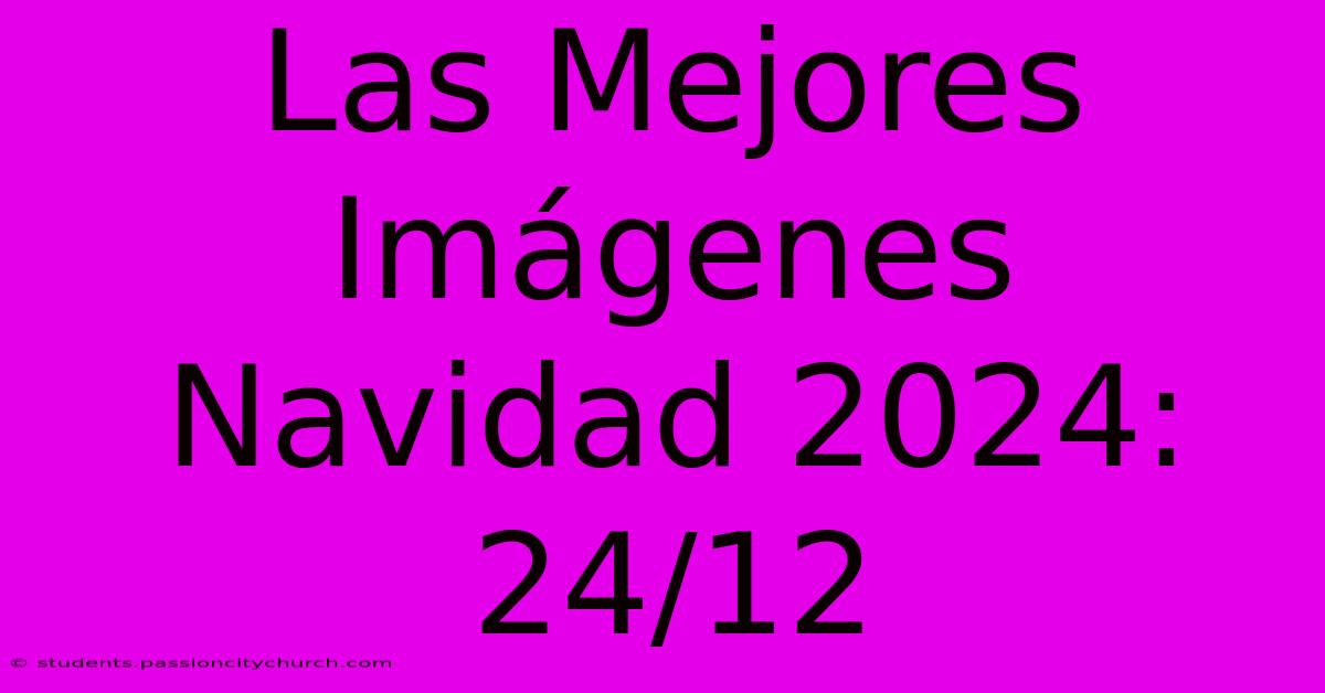 Las Mejores Imágenes Navidad 2024: 24/12