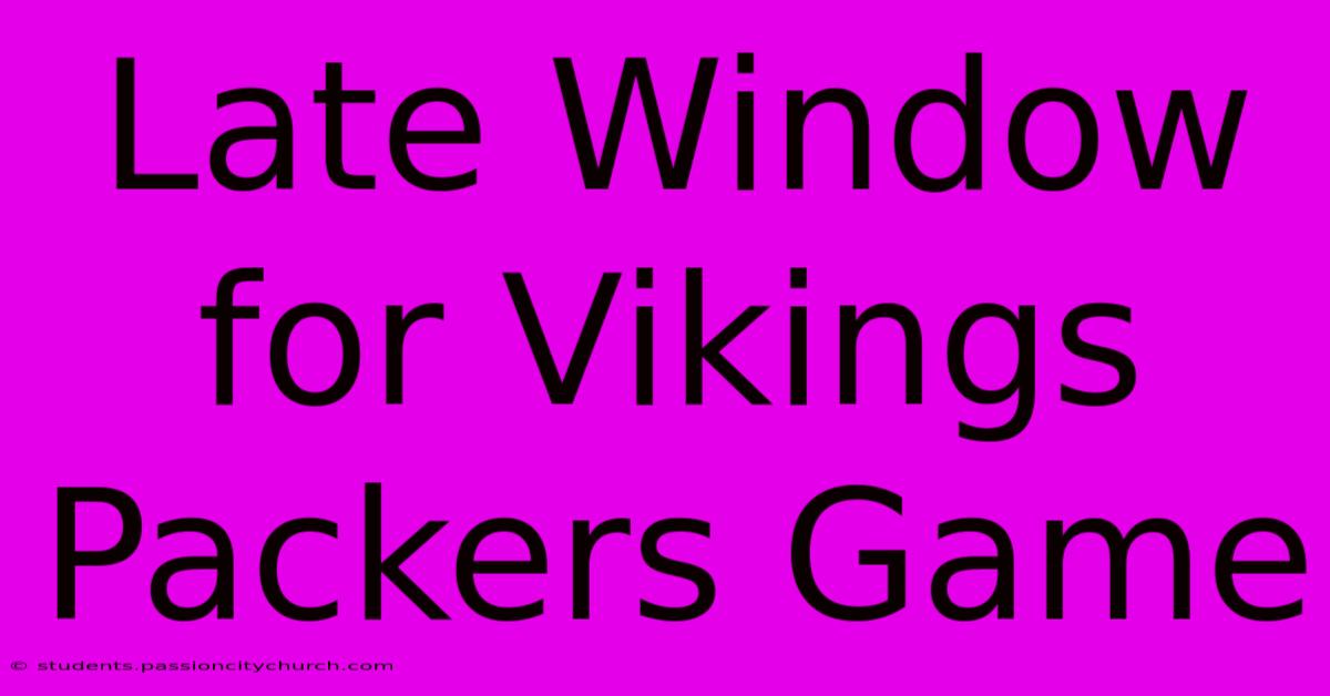 Late Window For Vikings Packers Game