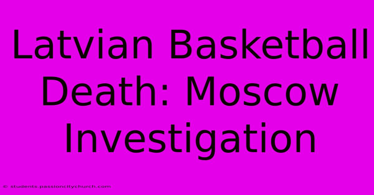 Latvian Basketball Death: Moscow Investigation