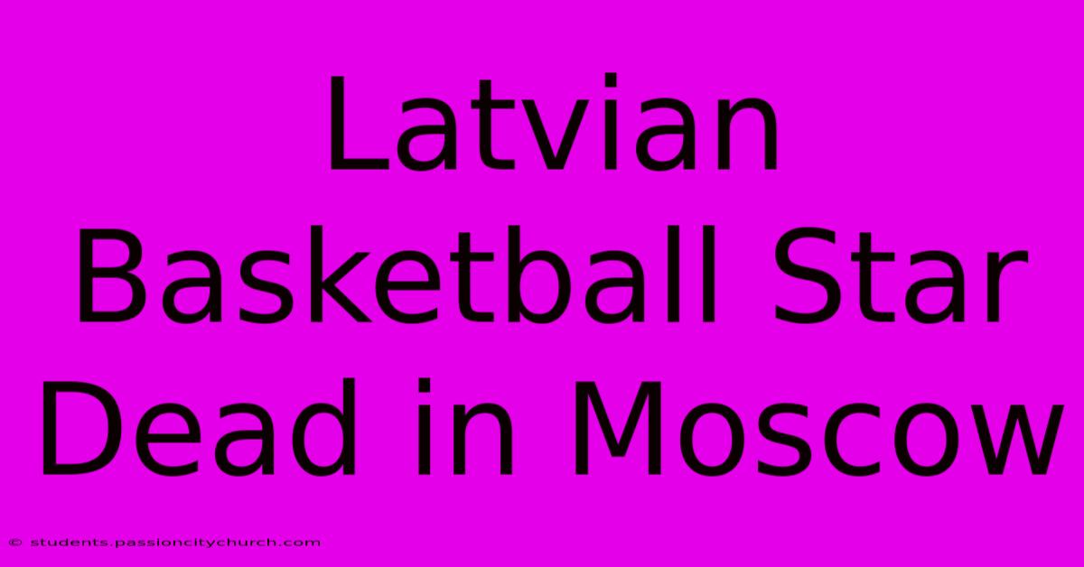 Latvian Basketball Star Dead In Moscow