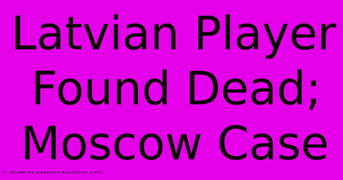 Latvian Player Found Dead; Moscow Case