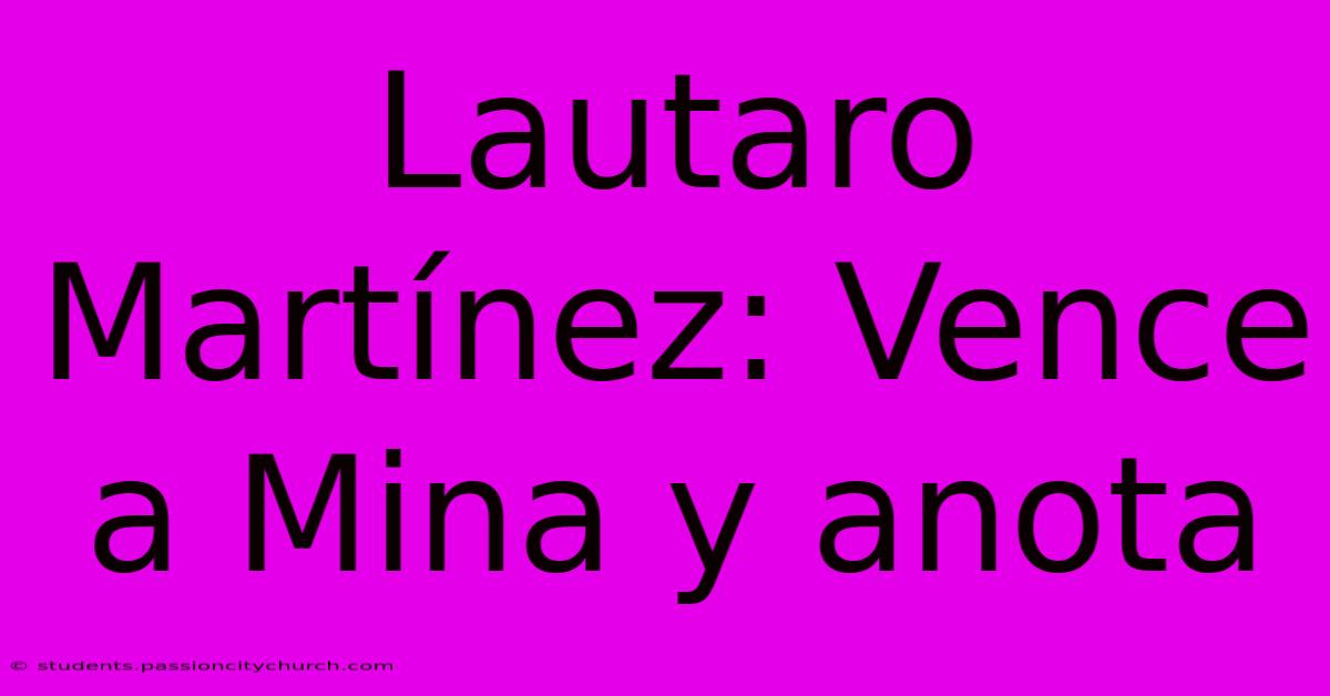 Lautaro Martínez: Vence A Mina Y Anota