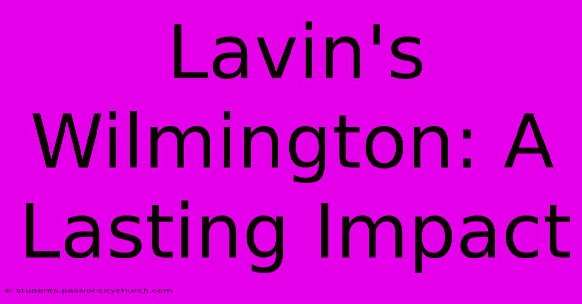 Lavin's Wilmington: A Lasting Impact