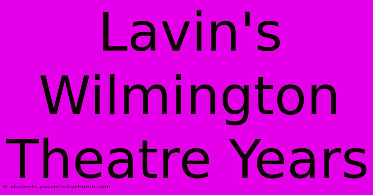 Lavin's Wilmington Theatre Years