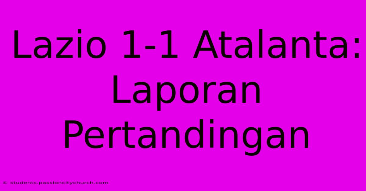 Lazio 1-1 Atalanta: Laporan Pertandingan